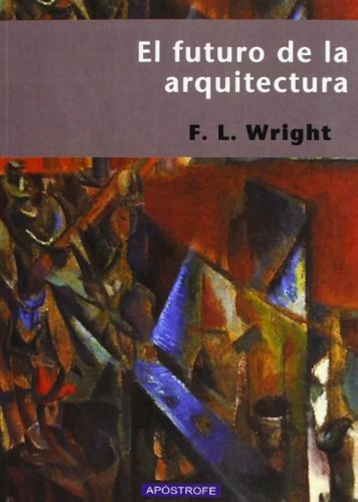 El futuro de la arquitectura, de Frank Lloyd Wright